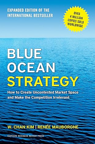 Blue Ocean Strategy by W. Chan Kim and Renee Mauborgne